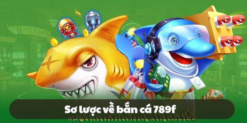 Đôi nét về bắn cá 789f