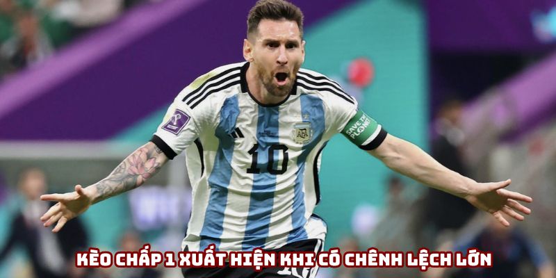 Kèo chấp 1 xuất hiện khi có chênh lệch lớn Kèo chấp 1 xuất hiện khi có chênh lệch lớn