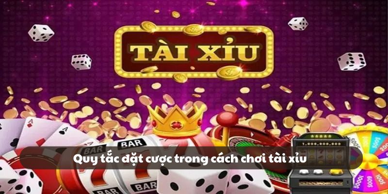 Quy tắc đặt cược trong cách chơi tài xỉu Quy tắc đặt cược trong cách chơi tài xỉu