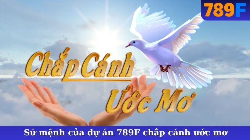 Sứ mệnh của dự án 789F chắp cánh ước mơ